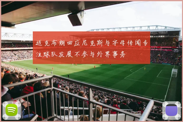迈克布朗回应尼克斯与字母传闻专注球队发展不参与外界事务